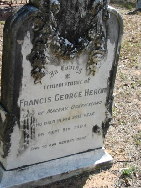 Francis George HERON, late of Mackay Queensland, died 5 Sept 1904, 39th year;  | Goodna General Cemetery, Ipswich.  | 