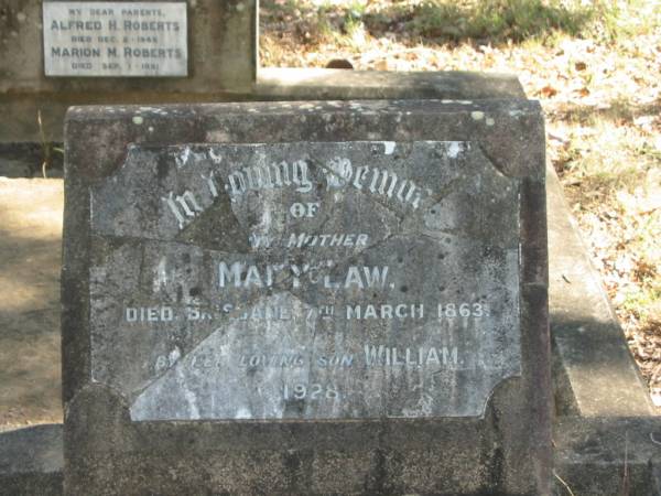 mother Mary LAW died Brisbane 7 March 1863, loving son William 1928;  | Goodna General Cemetery, Ipswich.  |   | 