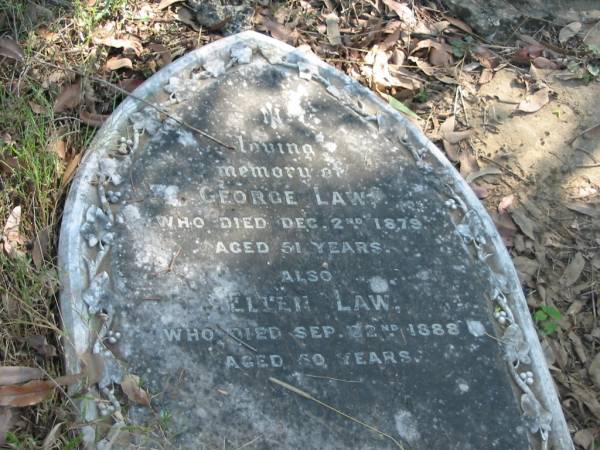 George LAW died 2 Dec 1879 ages 51 years;  | Ellen LAW died 22 Sept 1888 aged 50 years;  | Goodna General Cemetery, Ipswich.  | 