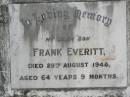 
Frank EVERITT,
son,
died 29 Aug 1948 aged 64 years 9 months;
Goomeri cemetery, Kilkivan Shire
