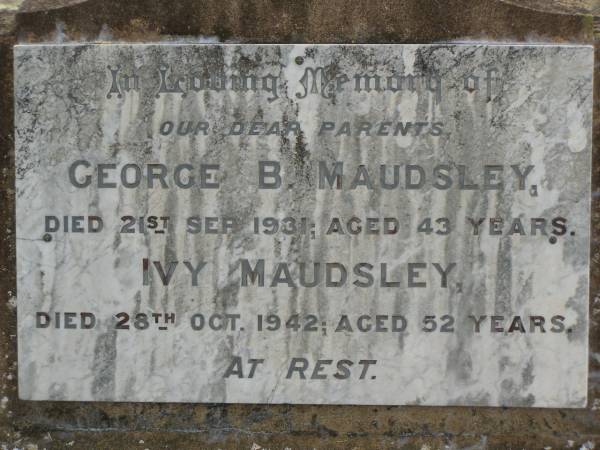 parents;  | George B. MAUDSLEY,  | died 21 Sept 1931 aged 43 years;  | Ivy MAUDSLEY,  | died 28 Oct 1942 aged 52 years;  | Goomeri cemetery, Kilkivan Shire  | 