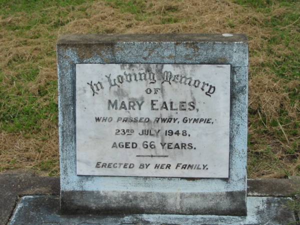 Mary EALES,  | died Gympie 23 July 1948 aged 66 years,  | erected by family;  | Goomeri cemetery, Kilkivan Shire  | 