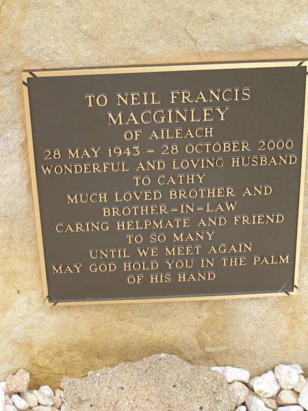 Neil Francis MACGINLEY,  | of Aileach,  | 28 May 1943 - 28 Oct 2000,  | husband of Cathy,  | brother brother-in-law;  | Greenmount cemetery, Cambooya Shire  | 