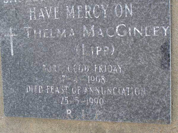 Thelma MACGINLEY (LIPP),  | born Good Friday 17-4-1908,  | died Feast of Annunciation 25-5-1990;  | Greenmount cemetery, Cambooya Shire  | 