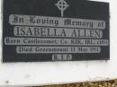 
Isabella ALLEN,
born Castlecomer County Kik Ireland c1854,
died Greenmount 13 May 1951;
Greenmount cemetery, Cambooya Shire
