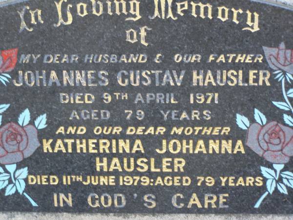 Johannes Gustav HAUSLER,  | husband father,  | died 9 April 1971 aged 79 years;  | Katherina Johanna HAUSLER,  | mother,  | died 11 June 1979 aged 79 years;  | Greenwood St Pauls Lutheran cemetery, Rosalie Shire  | 