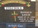 
Ronald Leslie ZISCHKE,
born 13-3-1925,
died 20-8-2004 aged 79 years;
Greenwood St Pauls Lutheran cemetery, Rosalie Shire
