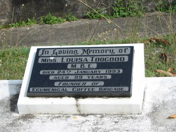 Miss Louisa TOOGOOD (M.B.E.)  | 24 Jan 1993  | 89 yrs  | (Founder of Ecumenical Coffee Brigade)  |   | St Matthew's (Anglican) Grovely, Brisbane  | 