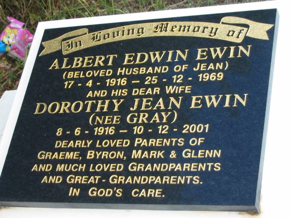 Albert Edwin EWIN  | (husband of Jean)  | 17-4-1916 to 25-12-1969  |   | wife  | Dorothy Jean EWIN (nee GRAY)  | 8-6-1916 to 10-12-2001  | parents of Graeme, Byron, Mark and Glenn  |   | St Matthew's (Anglican) Grovely, Brisbane  | 