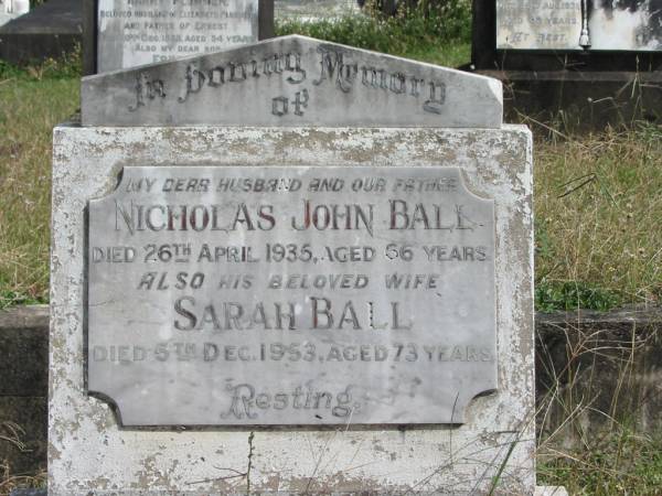 Nicholas John BALL  | 26 Apr 1935  | 66 yrs  |   | wife  | Sarah BALL  | 6 Dec 1953  | 73 yrs  |   | St Matthew's (Anglican) Grovely, Brisbane  | 