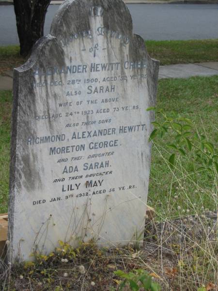 Alexander Hewitt CRIBB  | 28 Dec 1900  | aged 52  |   | wife  | Sarah  | 24 Aug 1923  | aged 73  |   | sons  | Richmond, Alexander Hewitt, Moreton George  | daughter  | Ada Sarah,  |   | daughter  | Lily May  | 9 Jan 1932  | aged 56  |   | St Matthew's (Anglican) Grovely, Brisbane  | 