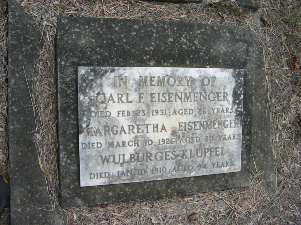 L Friedrich EISENMENGER  | ners?inha aweltochtran  | Maggie und Louise  | gest 1885  | Carl F EISENMANGER  | d: 23 Feb 1931 aged 86  | Margaretha EISENMENGER  | d: 10 Mar 1926 aged 80  | Wulburges KLUPFEL  | 10 Jan 1910, aged 94  | Haigslea Lawn Cemetery, Ipswich  | 