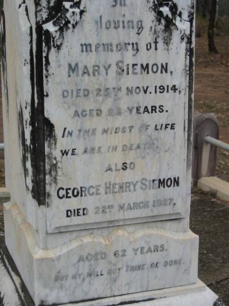 George SIEMON,  | died 11 Dec 1908 aged 78 years;  | Catherine, wife of George SIEMON,  | born 17 Oct 1845 died 1 May 1923;  | William SIEMON,  | died 14 Oct 1886 aged 23 years;  | Albert SIEMON,  | died 5 Jan 1890 aged 3 years;  | Conrad SIEMON,  | died 4 Aug 1898 aged 60 years;  | Mary SIEMON,  | died 25 Nov 1914 aged 26 years;  | George Henry SIEMON,  | died 22 March 1927 aged 62 years;  | Haigslea Lawn Cemetery, Ipswich  | 