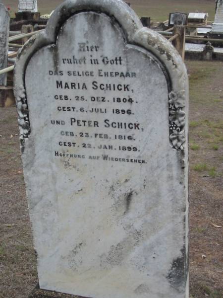 married couple;  | Maria SCHICK,  | born 25 Dec 1804 died 6 July 1896;  | Peter SCHICK,  | born 23 Feb 1816 died 22 Jan 1899;  | Haigslea Lawn Cemetery, Ipswich  | 