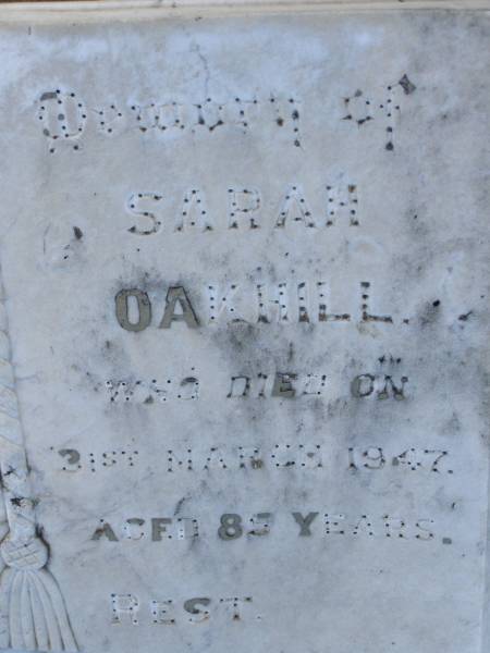 Edward OAKHILL  | d: 15 Mar 1926, aged 64  | Sarah OAKHILL  | d: 31 Mar 1947, aged 85  | Harrisville Cemetery - Scenic Rim Regional Council  | 