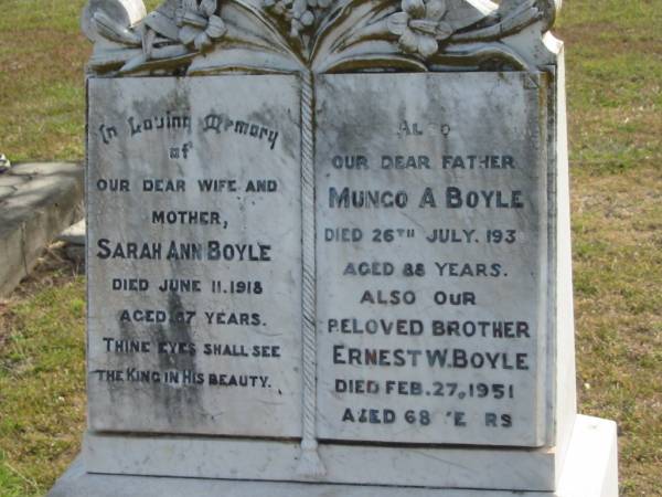 Sarah Ann BOYLE  | d: 11 Jun 1918, aged 67  | Mungo A BOYLE  | d: 26 Jul 1930, aged 88  | Ernest W BOYLE  | d: 27 Feb 1951 aged 68  |   | Harriet Jane BOYLE  | d: 28 May 1954, aged 72  | Olive May BOYLE  | d: 11 Sep 1978, aged 88  | (love from Shirley)  |   | Harrisville Cemetery - Scenic Rim Regional Council  |   | 