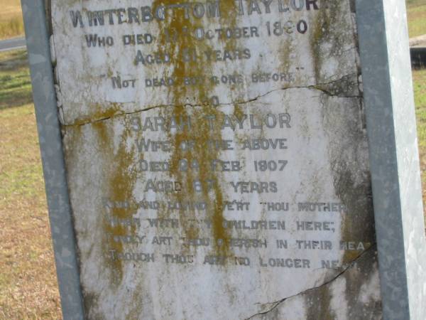 Winterbottom TAYLOR  | d: 17 Oct 1890, aged 51  | (wife) Sarah TAYLOR  | d: 24 Feb 1907, aged 67  |   | James TAYLOR  | b: 12 Aug 1877, d: 22 Oct 1945  |   | Winterbottom TAYLOR  | b: 8 Feb 1872, d: 22 Feb 1930  |   | Harrisville Cemetery - Scenic Rim Regional Council  |   | 