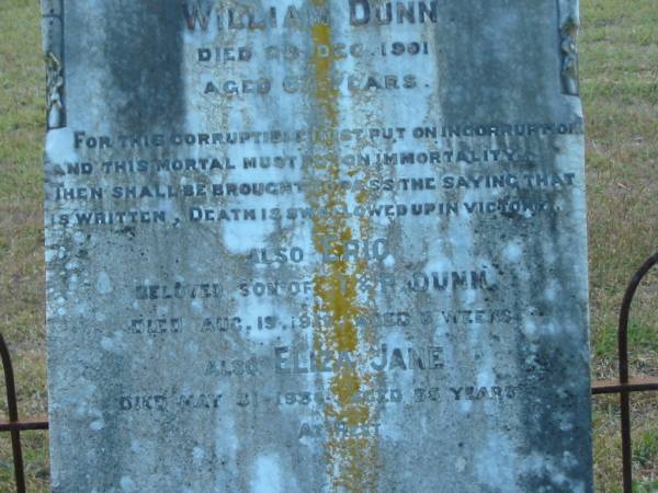 William DUNN  | d: 28 Dec 1901, aged 67  |   | Eric  (DUNN)  | (son of T and P DUNN)  | d: 19 Aug 1919, aged 6 weeks  |   | Eliza Jane (DUNN)  | d: 31 May 1936, aged 85  |   |   | Harrisville Cemetery - Scenic Rim Regional Council  | 
