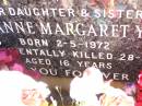 
Jo-Anne Margaret YOUNG, daughter sister,
born 2-5-1972
accidentally killed 28-5-1988 aged 16 years;
Helidon Catholic cemetery, Gatton Shire
