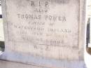 
Margaret POWER,
wife of Thomas POWER,
native Co Roscommon Ireland,
died 18 Aug 1902 aged 68 years;
Thomas POWER,
native Waterford Ireland,
died 20 July 1934 aged 93 years;
Helidon Catholic cemetery, Gatton Shire
