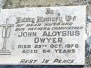 
John Aloysius DWYER (Jack),
husband father grandfather,
died 25 Oct 1978 aged 64 years;
Helidon Catholic cemetery, Gatton Shire
