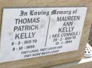 
Thomas Patrick KELLY,
11-3-1921 - 11-10-1995;
Maureen Ann (Muffy) KELLY (nee CONNOLE),
29-2-1924 - 13-1-1994;
Helidon Catholic cemetery, Gatton Shire
