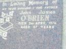 
John James OBRIEN, husband father,
died 3 April 1976 aged 57 years;
Helidon Catholic cemetery, Gatton Shire
