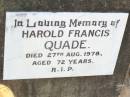 
Harold Francis QUADE,
died 27 Aug 1978 aged 72 years;
Helidon Catholic cemetery, Gatton Shire
