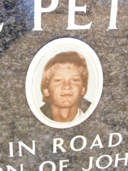 Dwayne Peter SMIT,  | born 26-3-1970 Numurkah Vic,  | died 28-5-1988 Helidon Qld,  | passenger in road accident,  | son of John & Elizabeth,  | brother of John, Sean, Louise & Marcus,  | brother-in-law of Elizabeth,  | uncle of Zacharias;  | Helidon Catholic cemetery, Gatton Shire  | 