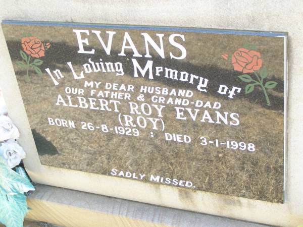 Albert Roy EVANS,  | husband father grand-dad,  | born 26-8-1929 died 3-1-1998;  | Helidon Catholic cemetery, Gatton Shire  | 