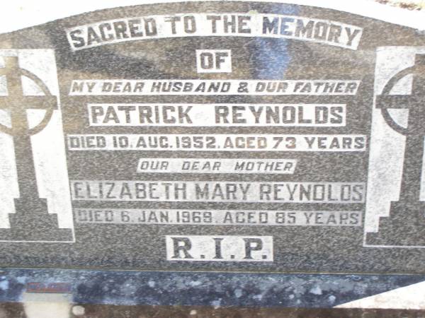 Patrick REYNOLDS,  | husband father,  | died 10 Aug 1952 aged 73 years;  | Elizabeth Mary REYNOLDS, mother,  | died 6 Jan 1969 aged 85 years;  | Helidon Catholic cemetery, Gatton Shire  | 