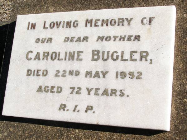 Caroline BUGLER, mother,  | died 22 May 1952 aged 72 years;  | Helidon Catholic cemetery, Gatton Shire  | 