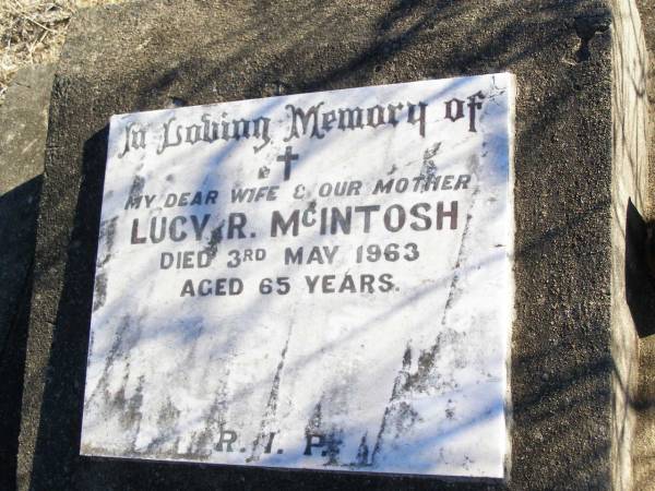 Lucy R. MCINTOSH, wife mother,  | died 3 May 1963 aged 65 years;  | Helidon Catholic cemetery, Gatton Shire  | 