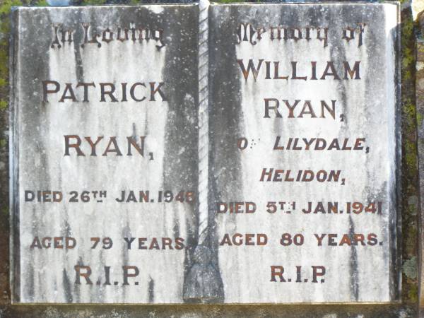 Patrick RYAN,  | died 26 Jan 1945 aged 79 years;  | William RYAN,  | of Lilydale Helidon,  | died 5 Jan 1941 aged 80 years;  | Helidon Catholic cemetery, Gatton Shire  |   | 