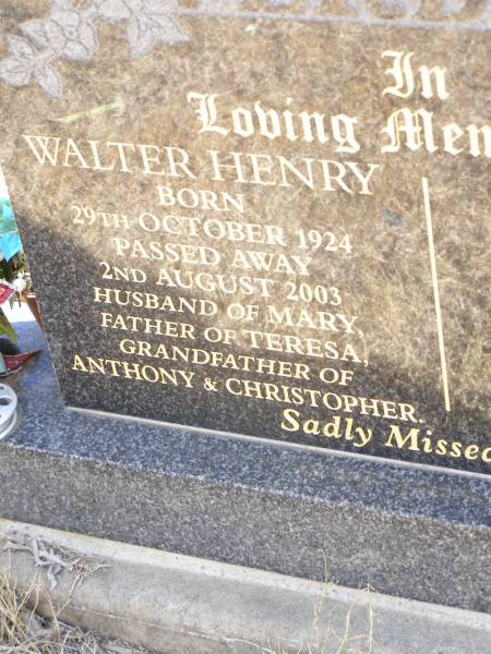 Walter Henry VERDEL,  | born 29 Oct 1924 died 2 Aug 2003,  | husband of Mary,  | father of Teresa,  | grandfather of Anthony & Christopher;  | Helidon Catholic cemetery, Gatton Shire  | 