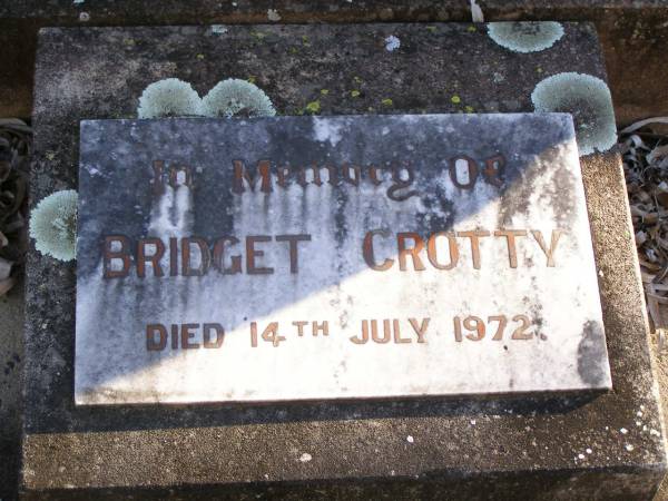 Thomas CROTTY,  | born Co Clare Ireland,  | died 8 Sept 1912 aged 70 years;  | Catherine,  | born Co Clare Ireland,  | died 7 Feb 1918 aged 64 years;  | Bridget CROTTY,  | died 14 July 1972;  | David Thomas CROTTY,  | 1892 -  1968;  | Mary Imelda CROTTY,  | died 28 June 1916 aged 10 months;  | Helidon Catholic cemetery, Gatton Shire  | 