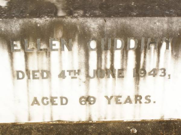 James CUDDIHY,  | died 7 July 1927 aged 97 years;  | Kate, wife,  | died 6 July 1930 aged 83 years;  | Jack MARLER, grandchild,  | died 30 June 1927 aged 5 years;  | Mary BURKE,  | died 28 Dec 1895 aged 72 years;  | Ellen CUDDIHY,  | died 4 June 1943 aged 69 years;  | Helidon Catholic cemetery, Gatton Shire  | 