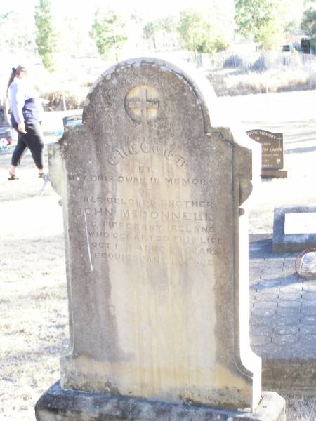 John MCDONNELL,  | Co Tipperary Ireland,  | died 17 Oct 1885 aged 25 years,  | brother of Mrs Denis DWAN;  | Helidon Catholic cemetery, Gatton Shire  | 