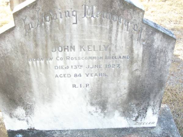 John KELLY,  | born Co Rosscommon Ireland,  | died 13 June 1927 aged 84 years;  | Helidon Catholic cemetery, Gatton Shire  | 