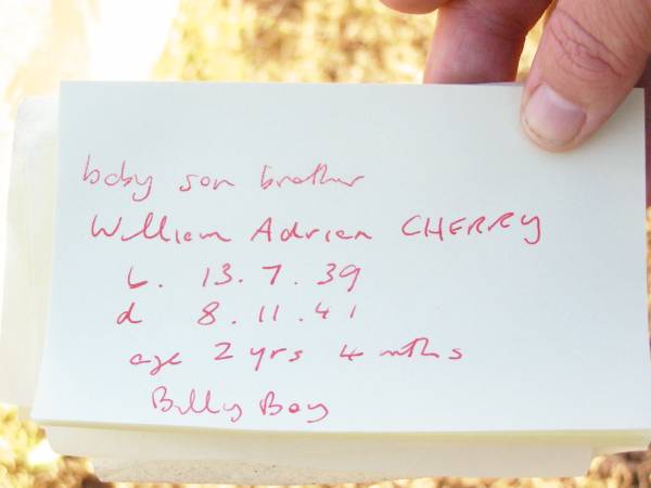 William Adrain (Billy Boy) CHERRY,  | baby son brother,  | born 13-7-39 died 8-11-41  | aged 2 years 4 months;  | Helidon Catholic cemetery, Gatton Shire  | 