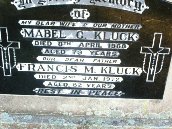 Mabel G. KLUCK, wife mother,  | died 8 April 1968 aged 73 years;  | Francis M. KLUCK, father,  | died 2 Jan 1972 aged 82 years;  | Helidon Catholic cemetery, Gatton Shire  | 