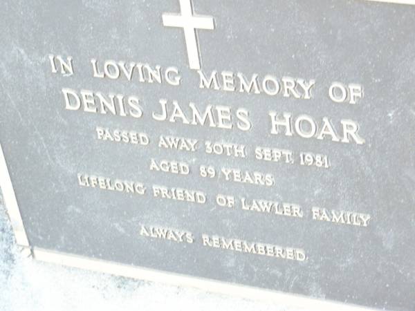 Denis James HOAR,  | died 30 Sept 1981 aged 89 years,  | friends of LAWLER family;  | Helidon Catholic cemetery, Gatton Shire  | 