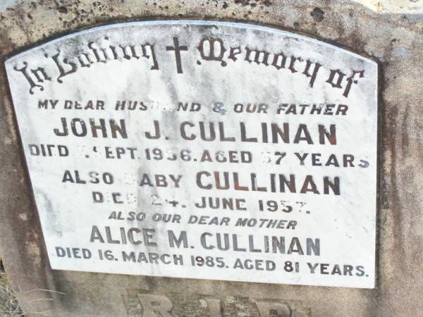 John J. CULLINAN, husband father,  | died 3 Sept 1956 aged 57 years;  | baby CULLINAN,  | died 24 June 1957;  | Alice M. CULLINAN,  | died 16 March 1985 aged 81 years;  | Helidon Catholic cemetery, Gatton Shire  | 