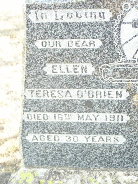 parents;  | Ellen Teresa O'BRIEN,  | died 16 May 1911 aged 30 years;  | John O'BRIEN,  | died 31 Aug 1945 aged 68 years;  | Helidon Catholic cemetery, Gatton Shire  | 