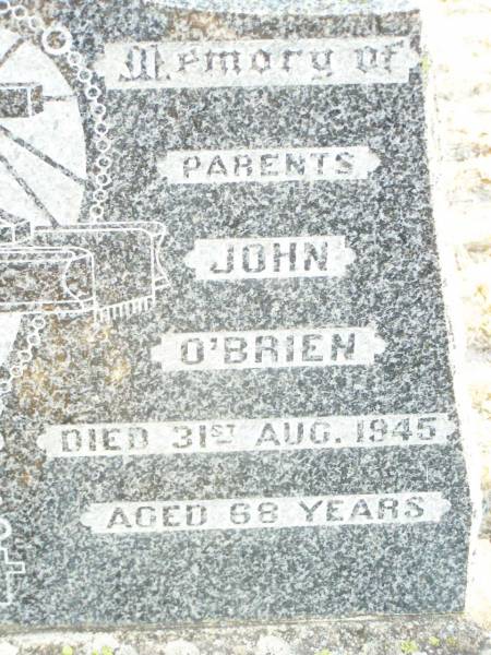 parents;  | Ellen Teresa O'BRIEN,  | died 16 May 1911 aged 30 years;  | John O'BRIEN,  | died 31 Aug 1945 aged 68 years;  | Helidon Catholic cemetery, Gatton Shire  | 