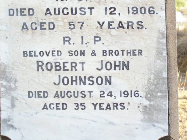 Michael Augustine JOHNSON,  | husband of Mary JOHNSON,  | native of Clarence Town NSW,  | died 12 Aug 1906 aged 57 years;  | Robert John JOHNSON, son brother,  | died 24 Aug 1916 ageed 35 years;  | Mary Thresa JOHNSON,  | wife of Michael JOHNSON,  | died 26 Jan 1925 aged 67 years;  | Helidon Catholic cemetery, Gatton Shire  | 