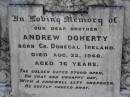 Andrew DOHERTY,
brother,
born Co Donegal Ireland,
died 22 Aug 1948 aged 76 years;
Helidon General cemetery, Gatton Shire