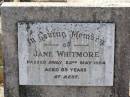 Jane WHITMORE,
died 22 May 1954 aged 89 years;
Helidon General cemetery, Gatton Shire
