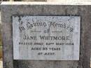 
Jane WHITMORE,
died 22 May 1954 aged 89 years;
Helidon General cemetery, Gatton Shire
