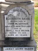 
John MCARTHUR,
husband of Elizabeth MCARTHUR,
native of Bannockburn Scotland,
died 1 June 1925 aged 74 years;
Elizabeth Baird,
wife of John MCARTHUR,
native of Polmaise Scotland,
died Thistle Vale Helidon
30 March 1916 aged 63 years;
Janet Baird OLSEN,
died 27 May 1948 aged 60 years;
Albert C. OLSEN,
husband,
died 22 May 1947 aged 65 years 11 months;
Helidon General cemetery, Gatton Shire
